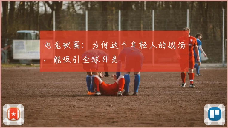 电竞破圈：为何这个年轻人的战场，能吸引全球目光