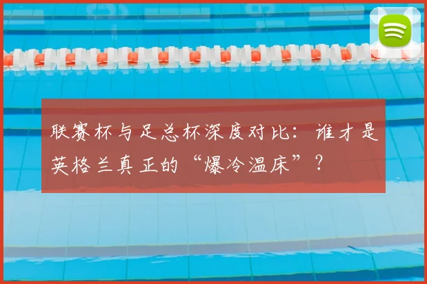 联赛杯与足总杯深度对比:谁才是英格兰真正的“爆冷温床”?